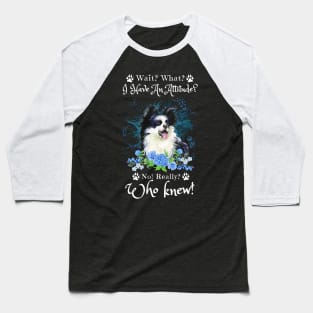 Wait What I Have An Attitude No Really Who Knew, Funny Border Collie Sayings Baseball T-Shirt